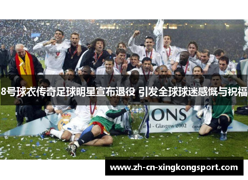 8号球衣传奇足球明星宣布退役 引发全球球迷感慨与祝福