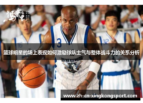 篮球明星的场上表现如何激励球队士气与整体战斗力的关系分析