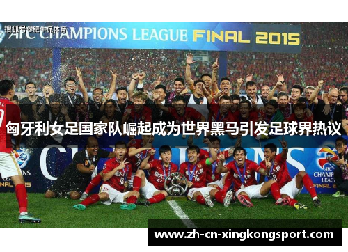 匈牙利女足国家队崛起成为世界黑马引发足球界热议