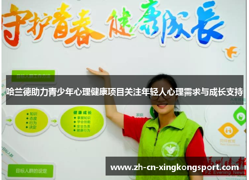 哈兰德助力青少年心理健康项目关注年轻人心理需求与成长支持