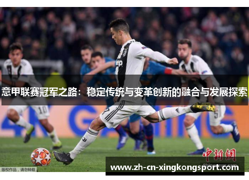 意甲联赛冠军之路：稳定传统与变革创新的融合与发展探索