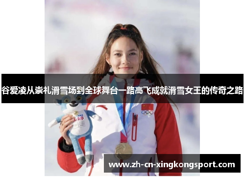 谷爱凌从崇礼滑雪场到全球舞台一路高飞成就滑雪女王的传奇之路