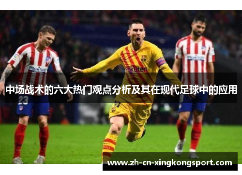 中场战术的六大热门观点分析及其在现代足球中的应用