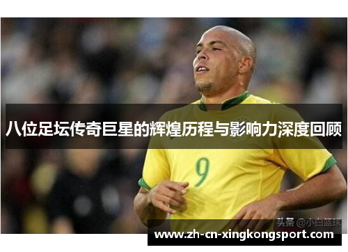 八位足坛传奇巨星的辉煌历程与影响力深度回顾
