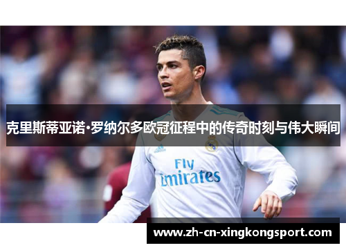 克里斯蒂亚诺·罗纳尔多欧冠征程中的传奇时刻与伟大瞬间