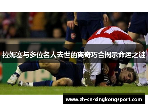 拉姆塞与多位名人去世的离奇巧合揭示命运之谜