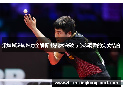 梁靖崑逆转魅力全解析 技战术突破与心态调整的完美结合