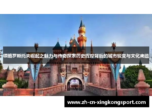 领略罗斯托夫崛起之魅力与传奇探索历史辉煌背后的城市蜕变与文化底蕴