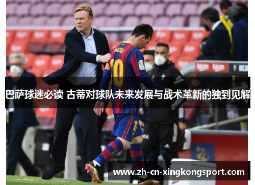 巴萨球迷必读 古蒂对球队未来发展与战术革新的独到见解