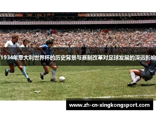 1934年意大利世界杯的历史背景与赛制改革对足球发展的深远影响