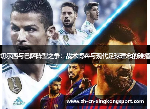 切尔西与巴萨阵型之争：战术博弈与现代足球理念的碰撞
