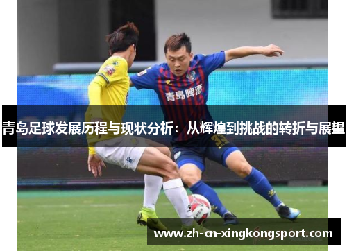 青岛足球发展历程与现状分析：从辉煌到挑战的转折与展望