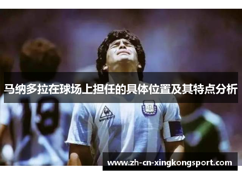 马纳多拉在球场上担任的具体位置及其特点分析