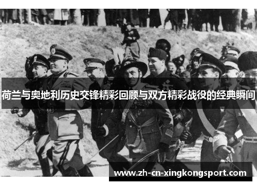 荷兰与奥地利历史交锋精彩回顾与双方精彩战役的经典瞬间