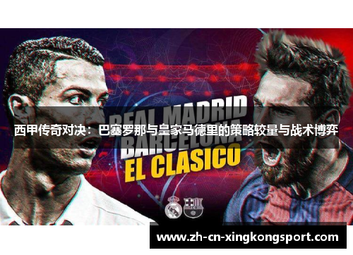 西甲传奇对决：巴塞罗那与皇家马德里的策略较量与战术博弈