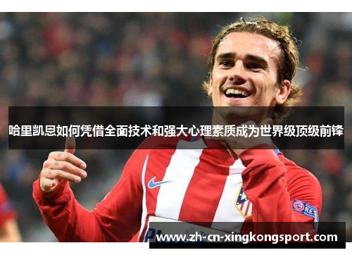 哈里凯恩如何凭借全面技术和强大心理素质成为世界级顶级前锋