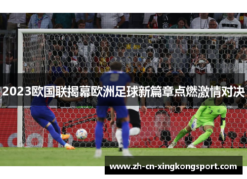 2023欧国联揭幕欧洲足球新篇章点燃激情对决