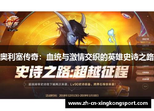 奥利塞传奇:血统与激情交织的英雄史诗之路 奥利塞传奇:血统与激情交织的英雄史诗之路