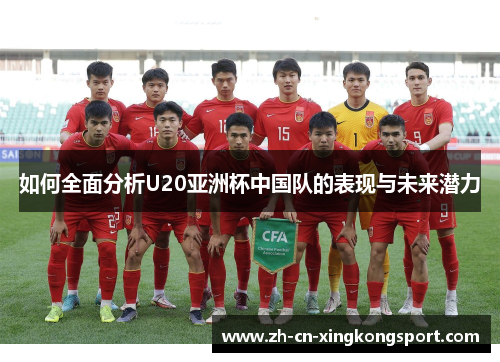 如何全面分析U20亚洲杯中国队的表现与未来潜力 如何全面分析U20亚洲杯中国队的表现与未来潜力