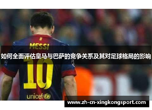 如何全面评估皇马与巴萨的竞争关系及其对足球格局的影响