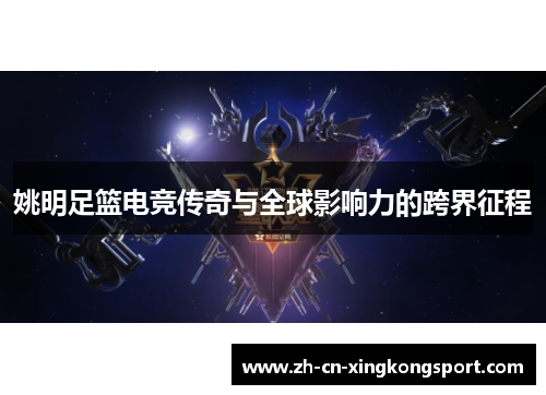 姚明足篮电竞传奇与全球影响力的跨界征程